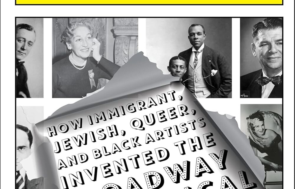 LEITER LOOKS AT BOOKS: David Armstrong’s “BROADWAY NATION: HOW IMMIGRANTS, JEWISH, QUEER, AND BLACK ARTISTS INVENTED THE BROADWAY MUSICAL” 