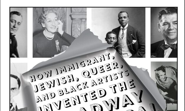 LEITER LOOKS AT BOOKS: David Armstrong’s “BROADWAY NATION: HOW IMMIGRANTS, JEWISH, QUEER, AND BLACK ARTISTS INVENTED THE BROADWAY MUSICAL” 